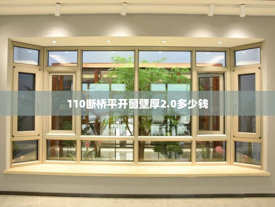 110断桥平开窗壁厚2.0多少钱 110断桥平开窗壁厚2.0多少钱