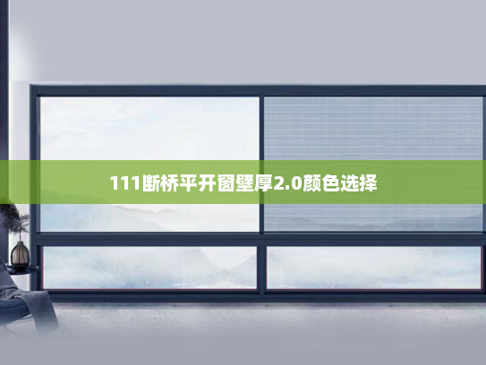 111断桥平开窗壁厚2.0颜色选择