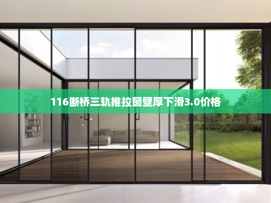 116断桥三轨推拉窗壁厚下滑3.0价格