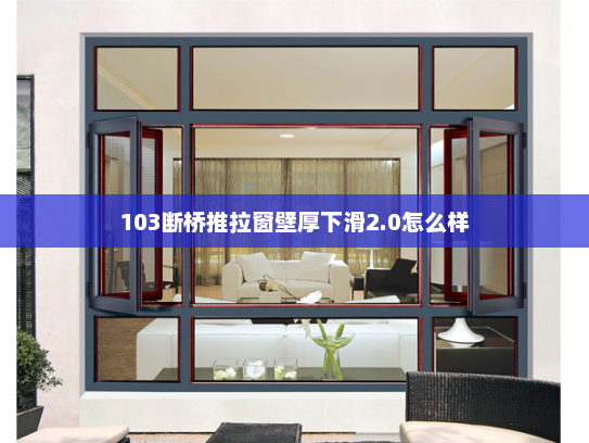 103断桥推拉窗壁厚下滑2.0怎么样